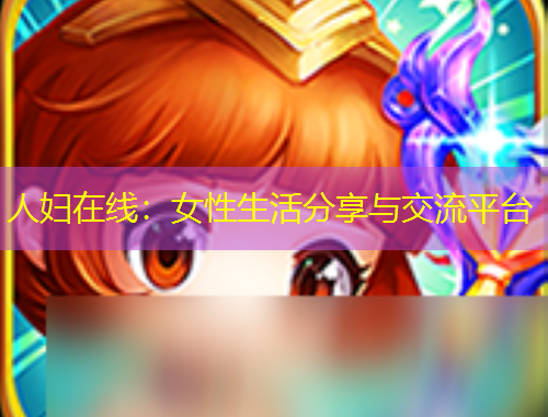 人婦在線：女性生活分享與交流平臺(tái)