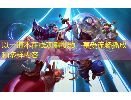 以一道本在線觀看視頻，享受流暢播放和多樣內(nèi)容
