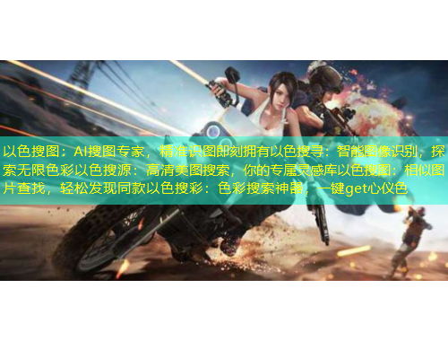 以色搜圖：AI搜圖專家，精準識圖即刻擁有以色搜尋：智能圖像識別，探索無限色彩以色搜源：高清美圖搜索，你的專屬靈感庫以色搜圖：相似圖片查找，輕松發(fā)現(xiàn)同款以色搜彩：色彩搜索神器，一鍵get心儀色