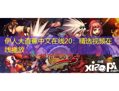 伊人大杳蕉中文在線20：精選視頻在線播放