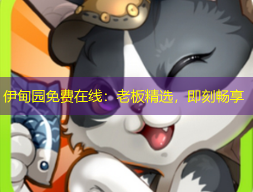 伊甸園免費(fèi)在線：老板精選，即刻暢享