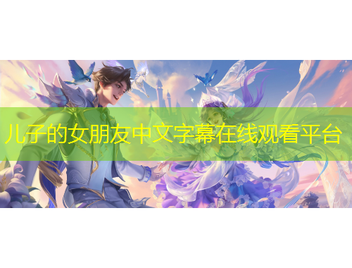 兒子的女朋友中文字幕在線觀看平臺