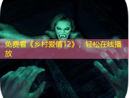 免費(fèi)看《鄉(xiāng)村愛情12》，輕松在線播放