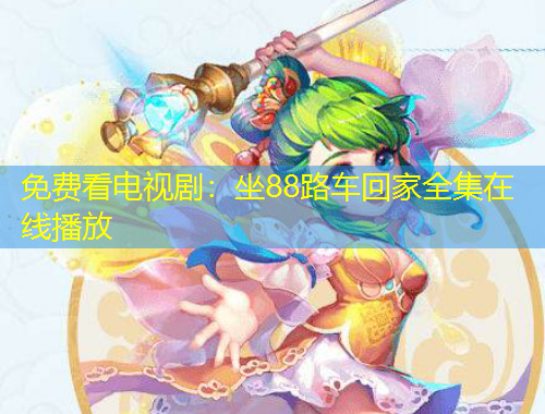 免費看電視劇：坐88路車回家全集在線播放