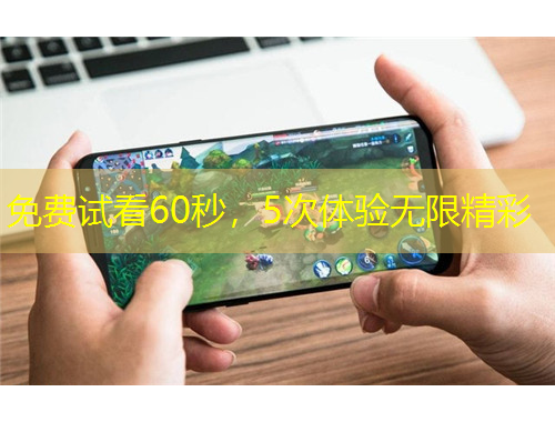 免費(fèi)試看60秒，5次體驗(yàn)無限精彩