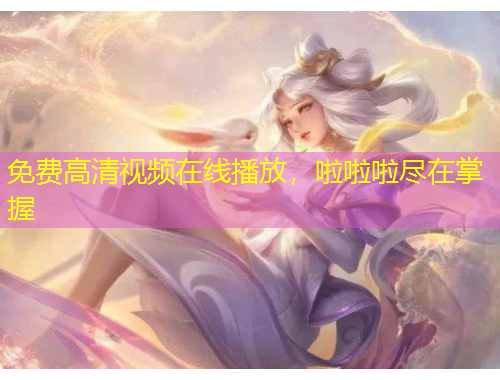 免費(fèi)高清視頻在線播放，啦啦啦盡在掌握