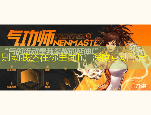 別動我還在你里面h：深度互動平臺