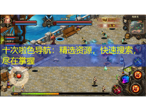 十次啦色導(dǎo)航：精選資源，快速搜索，盡在掌握