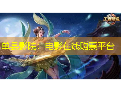 單縣影院：電影在線購票平臺