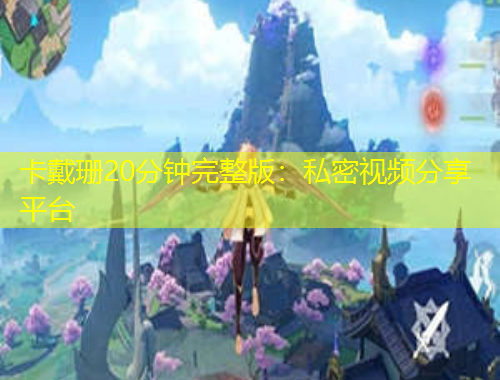 卡戴珊20分鐘完整版：私密視頻分享平臺(tái)