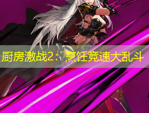 廚房激戰(zhàn)2：烹飪競(jìng)速大亂斗