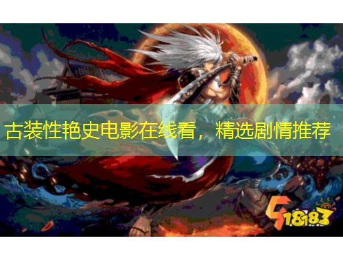 古裝性艷史電影在線看，精選劇情推薦