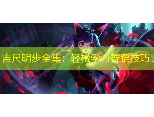 吉尺明步全集：輕松學習舞蹈技巧