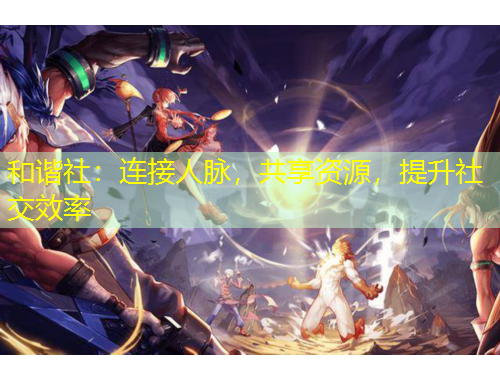 和諧社：連接人脈，共享資源，提升社交效率