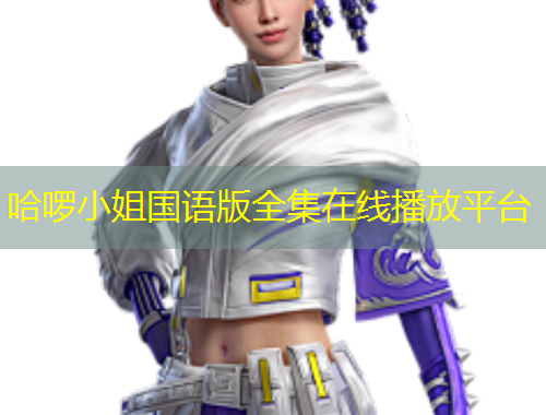 哈啰小姐國語版全集在線播放平臺(tái)
