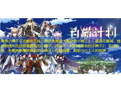 善良小姨子：完整版在線，限時(shí)免費(fèi)看《善良的小姨子》：高清無(wú)刪減，情感劇情片在線觀看善良的小姨子，體驗(yàn)不一樣的愛(ài)善良的小姨子2：奇優(yōu)影院，全集免費(fèi)播放善良的小姨子：在線觀看，姐姐與心上人的故事