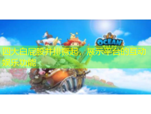 四大白屁股并排撅起，展示平臺(tái)的互動(dòng)娛樂功能