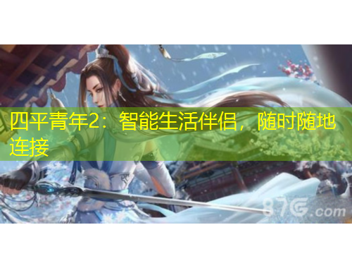 四平青年2：智能生活伴侶，隨時(shí)隨地連接