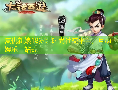 復(fù)仇新娘18歲：時(shí)尚社交平臺(tái)，互動(dòng)娛樂(lè)一站式