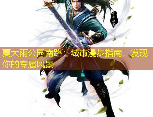 夏大雨公園南路：城市漫步指南，發(fā)現(xiàn)你的專屬風(fēng)景