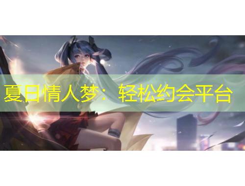 夏日情人夢：輕松約會平臺