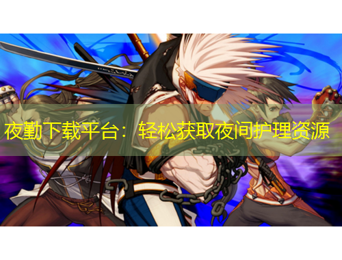 夜勤下載平臺：輕松獲取夜間護理資源