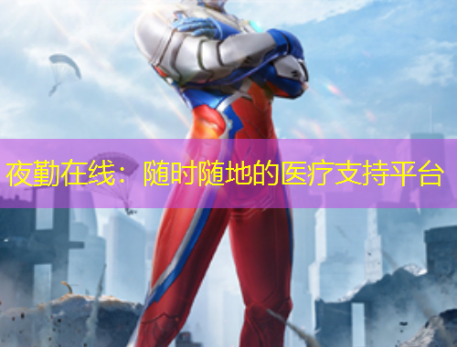 夜勤在線：隨時隨地的醫(yī)療支持平臺