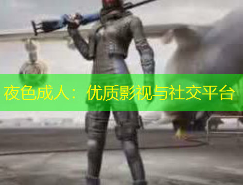 夜色成人：優(yōu)質影視與社交平臺