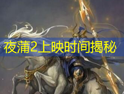 夜蒲2上映時(shí)間揭秘