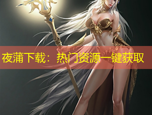 夜蒲下載：熱門資源一鍵獲取