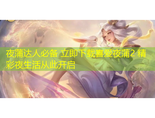 夜蒲達(dá)人必備 立即下載喜愛(ài)夜蒲2 精彩夜生活從此開(kāi)啟