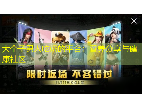 大個子男人吃奶的平臺：營養(yǎng)分享與健康社區(qū)