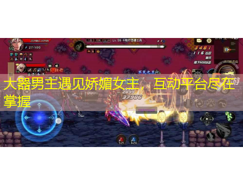 大器男主遇見(jiàn)嬌媚女主，互動(dòng)平臺(tái)盡在掌握