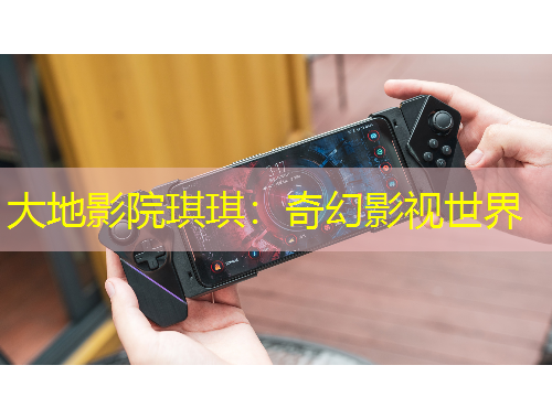 大地影院琪琪：奇幻影視世界