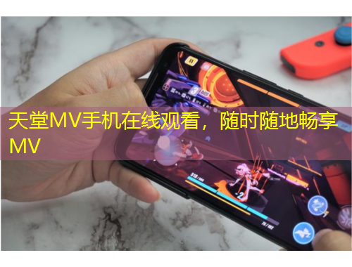 天堂MV手機在線觀看，隨時隨地暢享MV