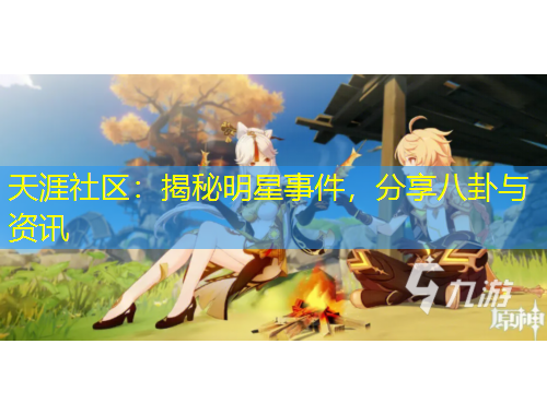 天涯社區(qū)：揭秘明星事件，分享八卦與資訊