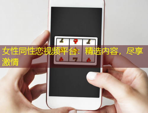 女性同性戀視頻平臺：精選內(nèi)容，盡享激情