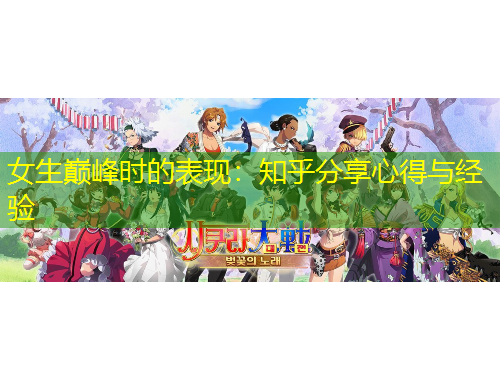 女生巔峰時(shí)的表現(xiàn)：知乎分享心得與經(jīng)驗(yàn)