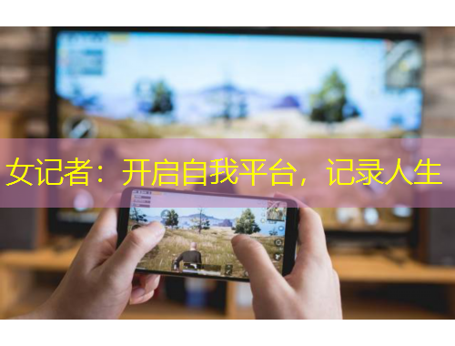 女記者：開啟自我平臺，記錄人生