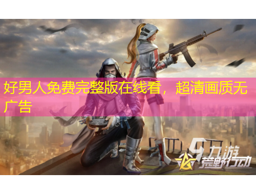 好男人免費(fèi)完整版在線看，超清畫質(zhì)無廣告