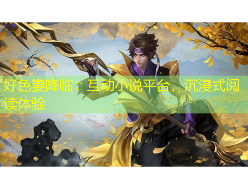 好色妻降臨：互動(dòng)小說平臺(tái)，沉浸式閱讀體驗(yàn)