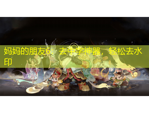 媽媽的朋友6：去中字神器，輕松去水印