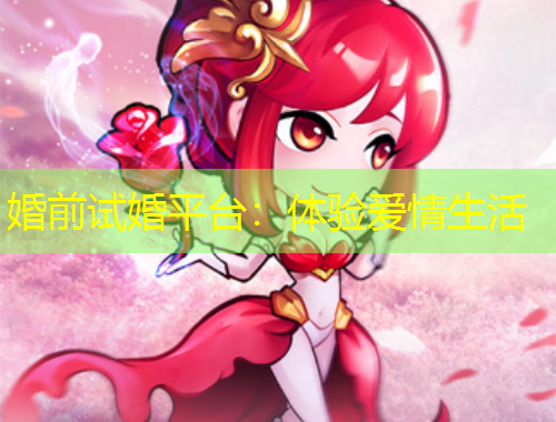 婚前試婚平臺：體驗(yàn)愛情生活
