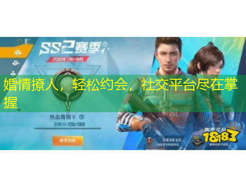 婚情撩人，輕松約會(huì)，社交平臺(tái)盡在掌握