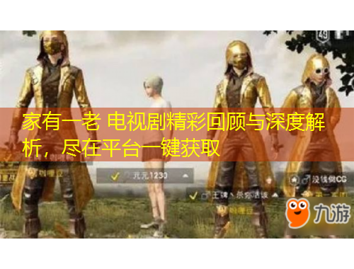 家有一老 電視劇精彩回顧與深度解析，盡在平臺一鍵獲取