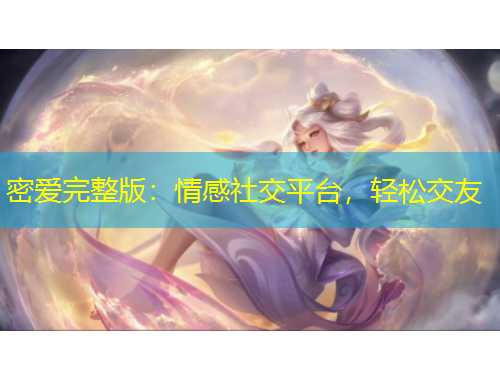 密愛完整版：情感社交平臺(tái)，輕松交友