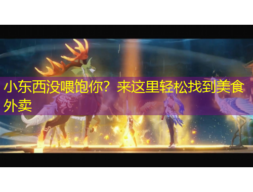 小東西沒喂飽你？來這里輕松找到美食外賣