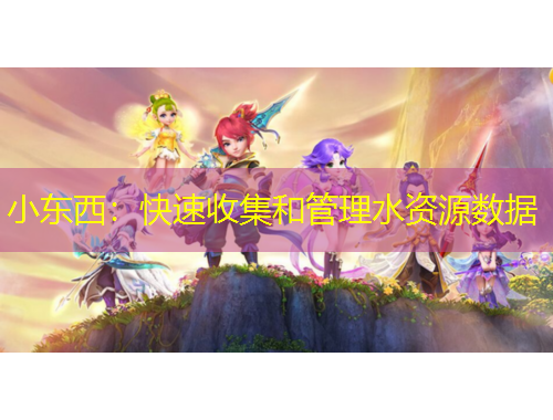 小東西：快速收集和管理水資源數(shù)據(jù)