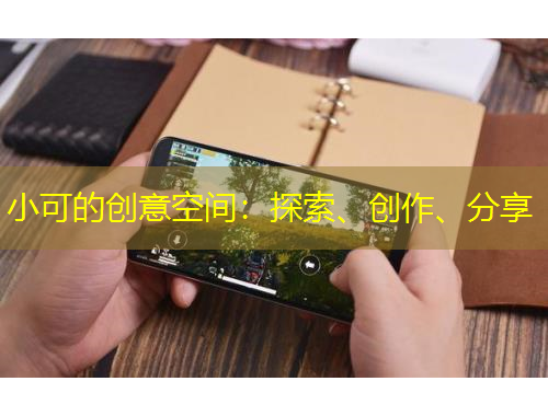 小可的創(chuàng)意空間：探索、創(chuàng)作、分享