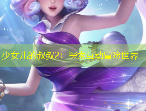 少女兒的叔叔2：探索互動冒險世界